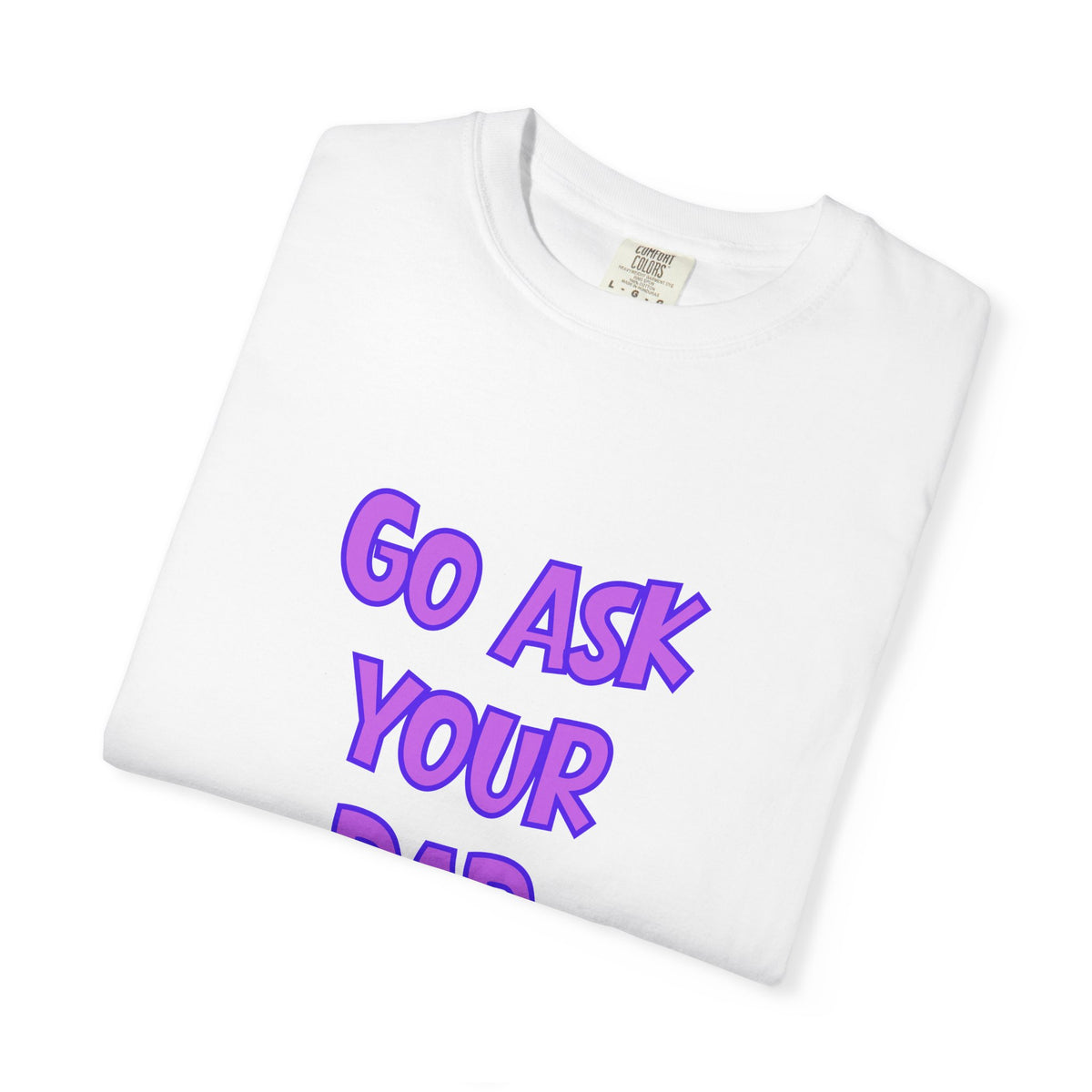 Go Ask Your Dad Tee — The Official Mom Delegation Shirt