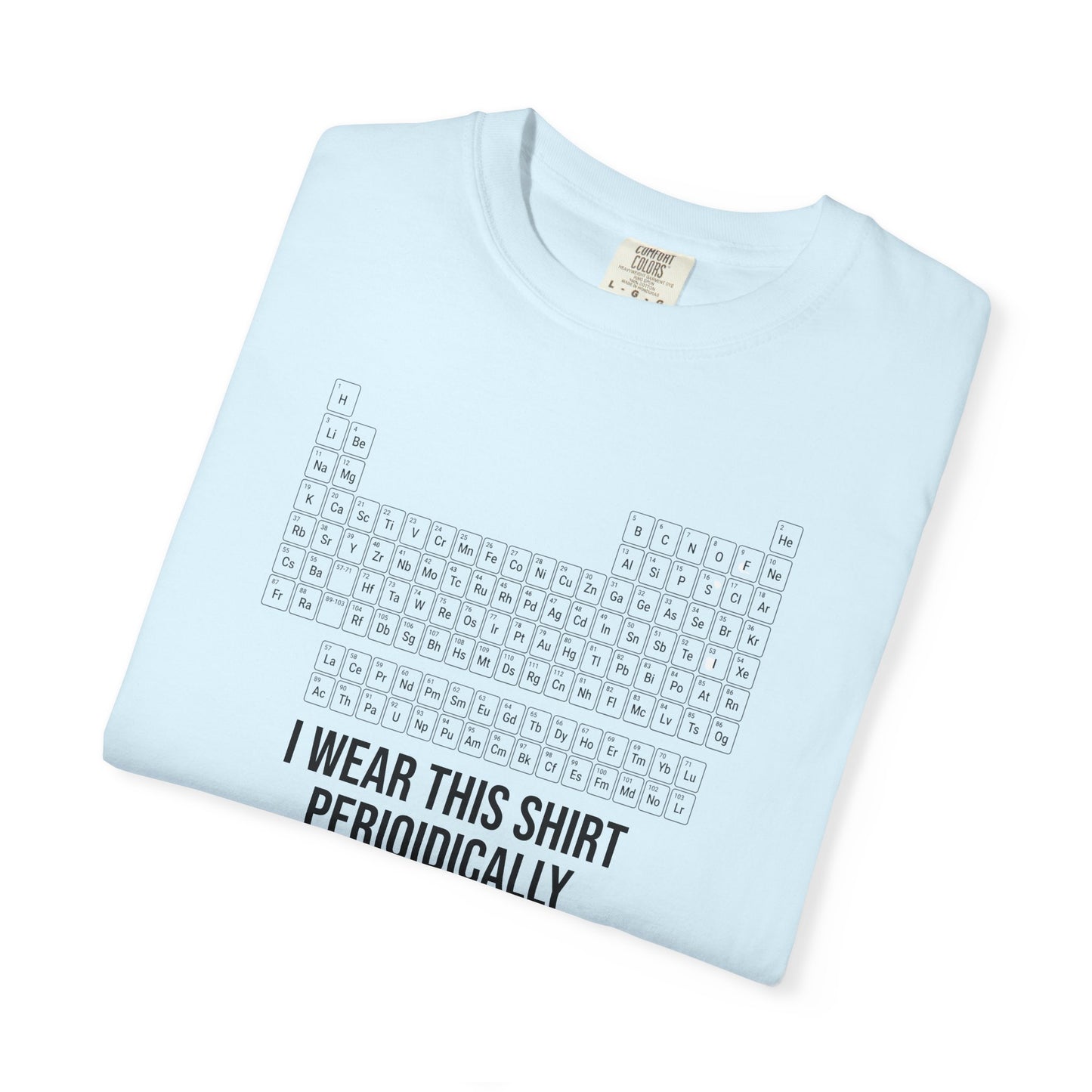 Periodic Table T-Shirt – "I Wear This Shirt Periodically" Science Tee