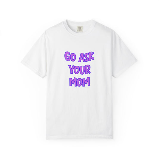 Go Ask Your Mom T-Shirt — Funny Mom Quote Tee
