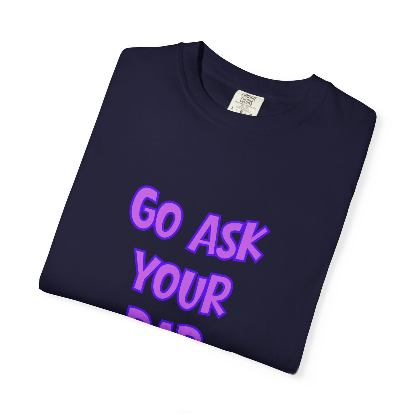 Go Ask Your Dad Tee — The Official Mom Delegation Shirt