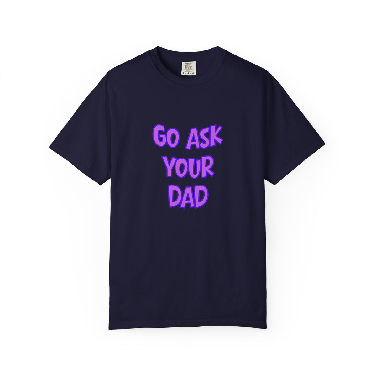 Go Ask Your Dad Tee — The Official Mom Delegation Shirt